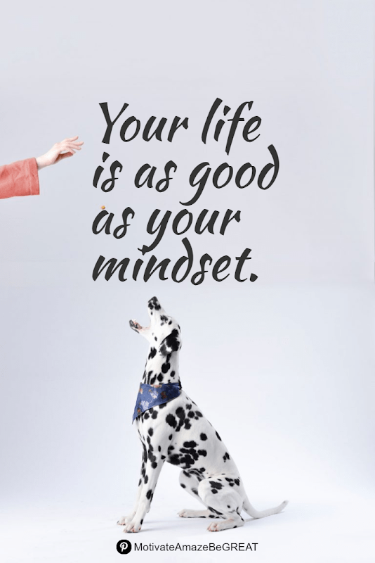 Positive Mindset Quotes And Motivational Words For Bad Times: "Your life is as good as your mindset."