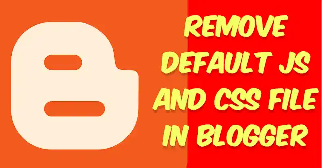 Remove Default JS and CSS files in Blogger Template