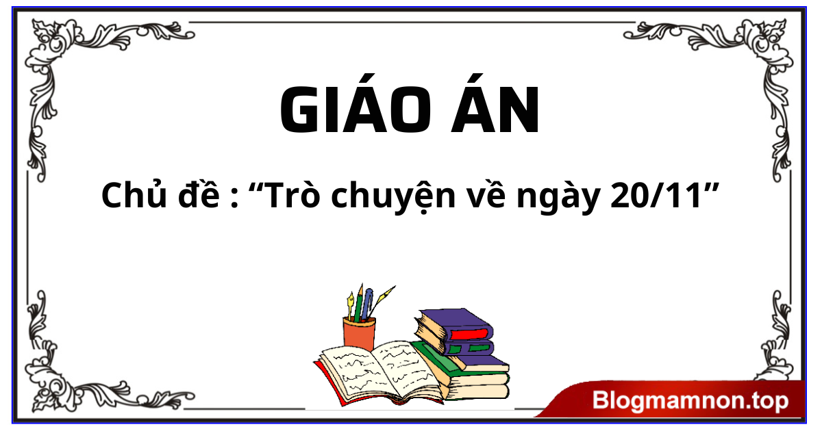 Giáo án điện tử mầm non chủ đề : “Trò chuyện về ngày 20/11”