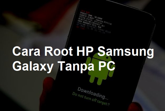 Cara Root HP Samsung Galaxy Tanpa PC