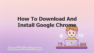 How To Download And Install Google Chrome