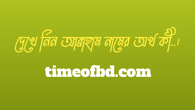 আব্রাহাম নামের অর্থ কি, আব্রাহাম নামের বাংলা অর্থ কি, আব্রাহাম নামের আরবি অর্থ কি, আব্রাহাম নামের ইসলামিক অর্থ কি,Abraham name meaning in bengali arabic and islamic,Abraham namer ortho ki,Abraham name meaning, আব্রাহাম কি আরবি / ইসলামিক নাম ,Abraham name meaning in Islam, Abraham Name meaning in Quran