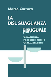 La disuguaglianza disuguale: Uguaglianza, Progresso tecnico, Globalizzazione