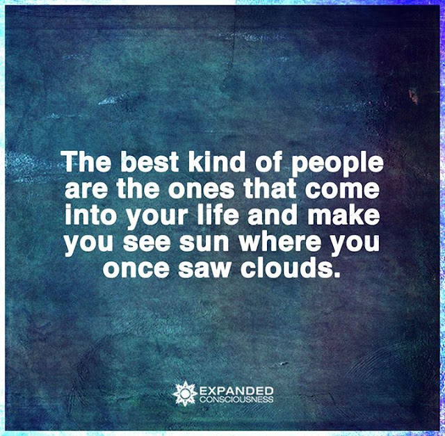 The best kind of people are the ones that come into your life, and make you see the sun where you once saw clouds. quotes wisdom about life
