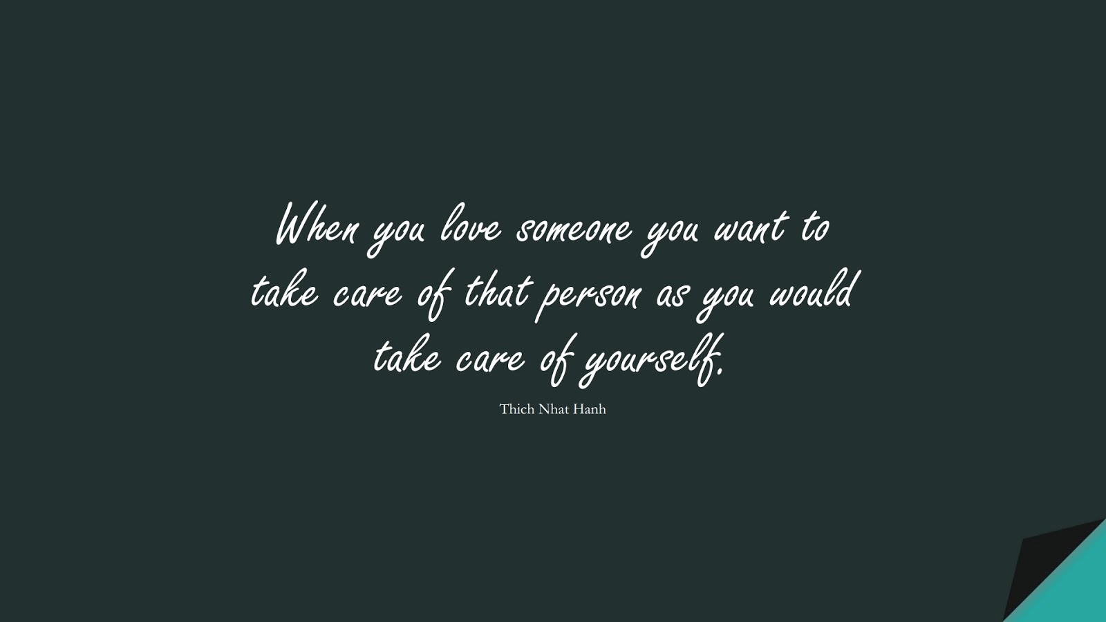 When you love someone you want to take care of that person as you would take care of yourself. (Thich Nhat Hanh);  #LoveYourselfQuotes