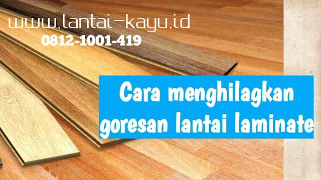 cara menghilangkan goresan lantai laminate