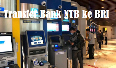 Cara Transfer Bank NTB ke BRI dengan Mudah dan Cepat