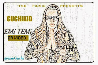 VIDEO: GuchiKid - Emi Temi @iamGuchi