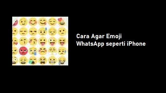Cara Agar Emoji WhatsApp seperti iPhone