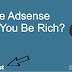 Google Adsense Make You Be Rich? Read First