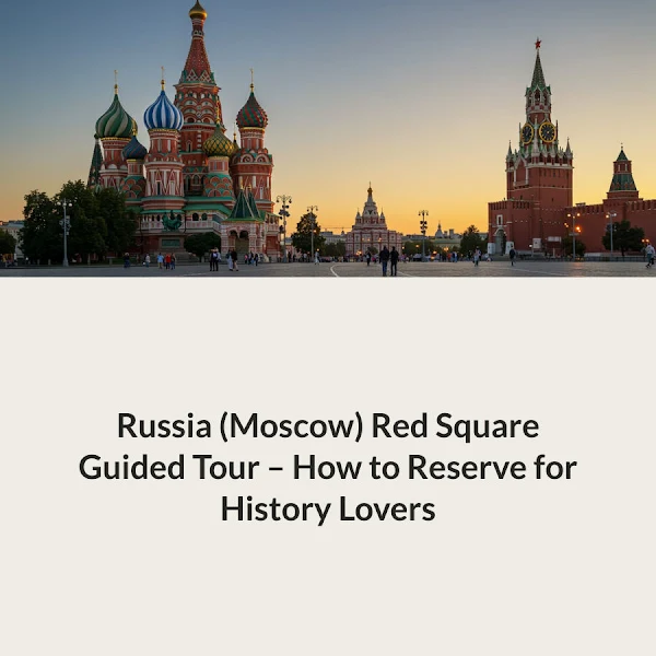 🏛️ Russia (Moscow) Red Square Guided Tour – How to Reserve for History Lovers