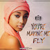 Bwé De Vibes - You're Making Me Fly ( Naija ) [Download]