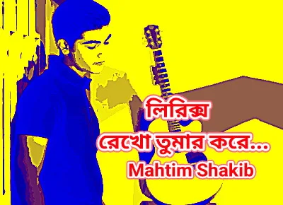 Rekho Tomar kore (রেখো তোমার করে) By Mahtim shakib | Bangla New Song Lyrics 2019