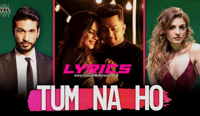 Tum Na Ho Song Lyrics | Arjun Kanungo, Prakriti Kakar, M Ajay Vaas | Awez, Nagma | VYRL Originals