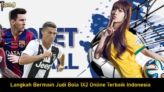 Langkah Bermain Judi Bola 1X2 Online Terbaik Indonesia