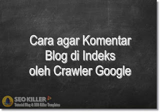 Rahasia SEO: Cara agar Komentar Blogspot di Indeks oleh Crawler Google