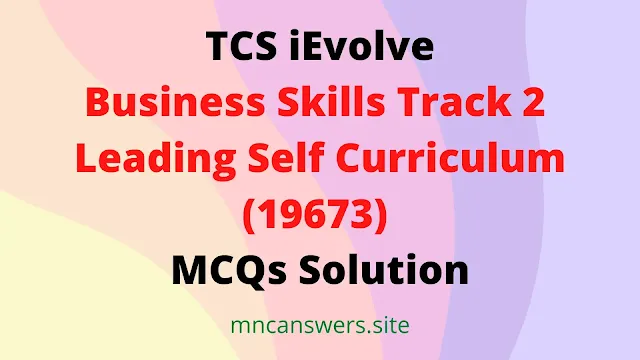 Business Skills Track 2 Leading Self Curriculum (19673) MCQs Solution | TCS iEvolve | iEvolve Courses | TCS