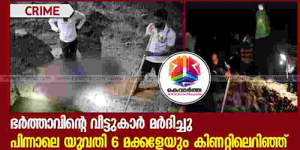  Children Found Dead | ഭര്‍ത്താവിന്റെ വീട്ടുകാര്‍ മര്‍ദിച്ചു, പിന്നാലെ യുവതി 6 മക്കളേയും കിണറ്റിലെറിഞ്ഞ് കൊലപ്പെടുത്തിയെന്ന് പൊലീസ്; മരിച്ചവരില്‍ 5 പേര്‍ പെണ്‍കുട്ടികള്‍