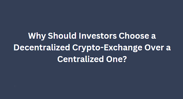Why Should Investors Choose a Decentralized Crypto Exchange Over a Centralized One?