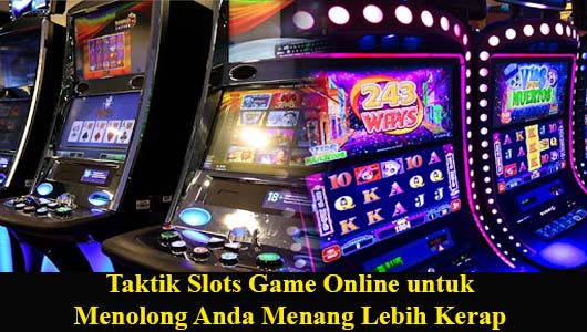 Taktik Slots Game Online untuk Menolong Anda Menang Lebih Kerap