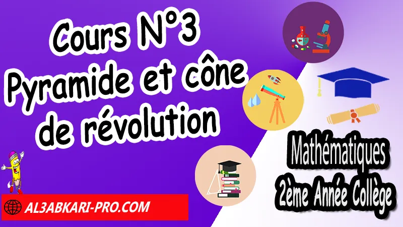 Cours N°3 Pyramide et cône de révolution - Mathématiques 2ème Année Collège Pyramide et cône de révolution 2ème Année Collège, Mathématiques de 2ème Année Collège 2AC biof, Maths 2APIC option française, Cours de Pyramide et cône de révolution 2AC biof, Résumé de Pyramide et cône de révolution 2AC biof, Exercices corrigés de Pyramide et cône de révolution 2AC, Travaux dirigés td sur Pyramide et cône de révolution 2AC