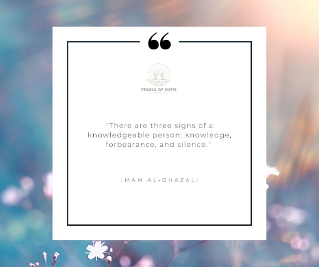 "There are three signs of a knowledgeable person: knowledge, forbearance, and silence." - Imam Al-Ghazali