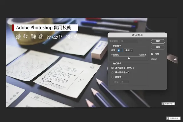 【Adobe Photoshop】網路圖片新規格 --- 讀取、儲存 WebP 格式 - 大叔平常會設定網路用圖的 JPEG 品質為 6