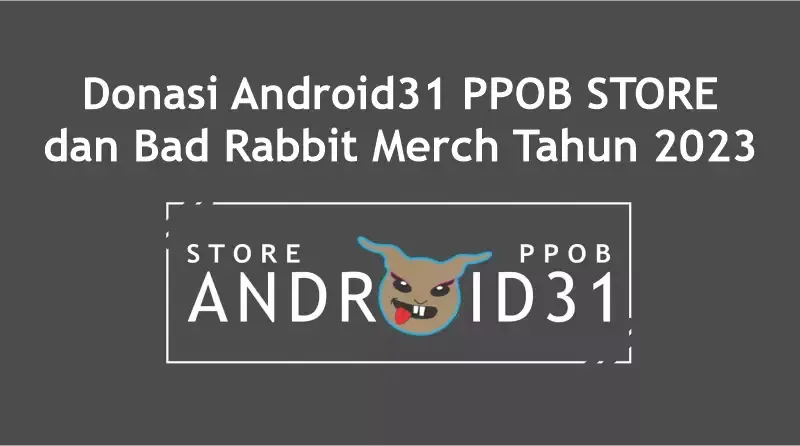 Donasi Android31 PPOB STORE dan Bad Rabbit Merch Tahun 2023