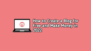 How to Create a Blog for Free and Make Money in 2022