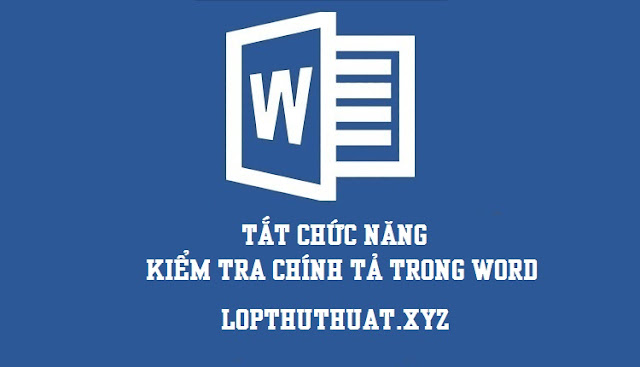 Cách tắt chức năng tự động kiểm tra chính tả trong Word 2007 - 2010