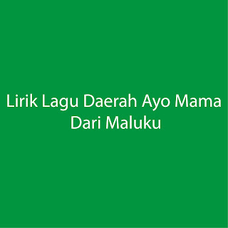 Lirik Lagu Daerah Ayo Mama Dari Maluku