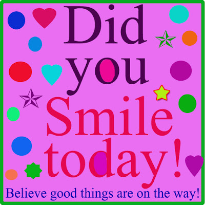Did you smile today! Believe good things are on the way...