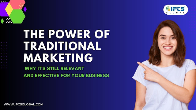 The Power of Traditional Marketing: Why It's Still Relevant and Effective for Your Business