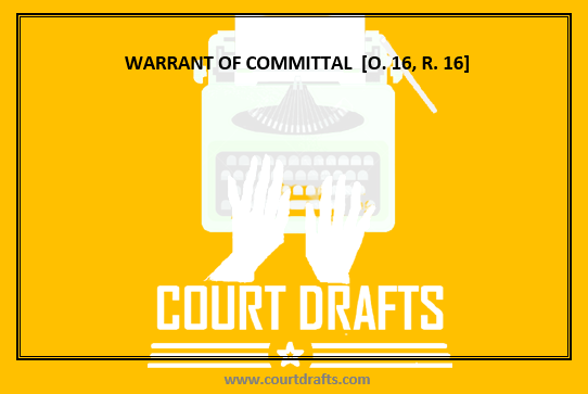 WARRANT OF COMMITTAL  [O. 16, R. 16]