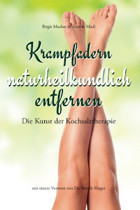 Krampfadern naturheilkundlich entfernen: Die Kunst der Kochsalztherapie. Mit einem Vorwort von Dr. Berndt Rieger