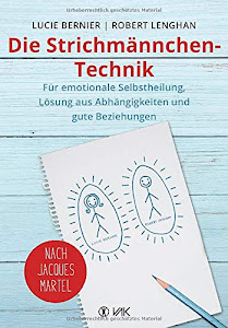 Die Strichmännchen-Technik: Für emotionale Selbstheilung, Lösung aus Abhängigkeiten und für gute Beziehungen - nach Jacques Martel