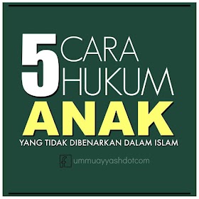 Cara hukum anak yang dilarang dalam Islam - Ibu bapa bersabarlah selalu karenah anak kecil