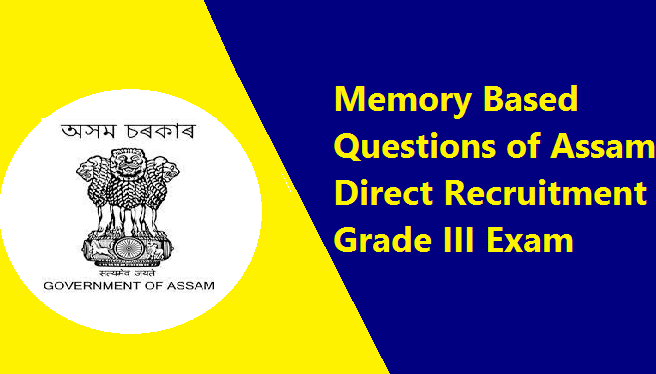 Memory Based Questions of Assam Direct Recruitment Grade III Exam