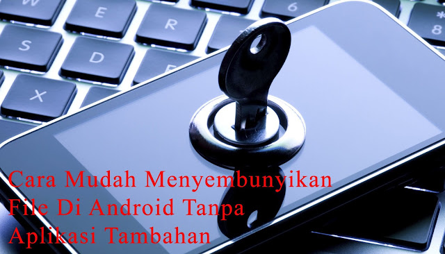 Cara Mudah Menyembunyikan File Di Android Tanpa Aplikasi Tambahan