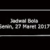 JADWAL PERTANDINGAN SEPAK BOLA Hari Ini, SENIN, 27 MARET 2017