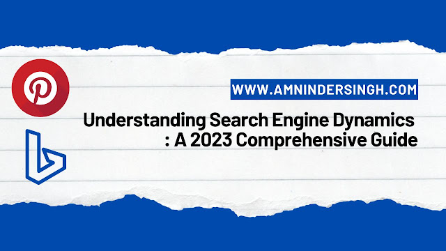Understanding Search Engine Dynamics : A 2023 Comprehensive Guide