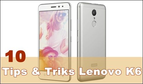  Jika anda ingin membeli smartphone gres 10 Tips & Trik Cara Memakai Lenovo K6