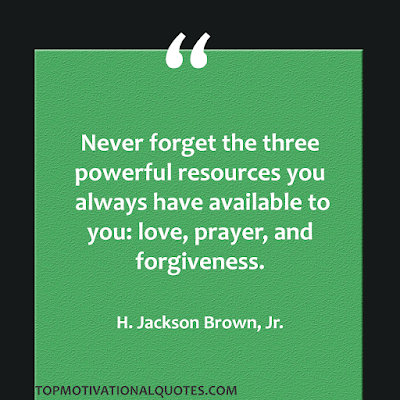 Never forget the three powerful resources you always have available to you: love, prayer, and forgiveness. Inspirational thoughts with pictures - H jackson brown jr