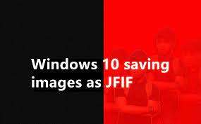 JPG images getting saved as JFIF? - Fix for Windows 10 –