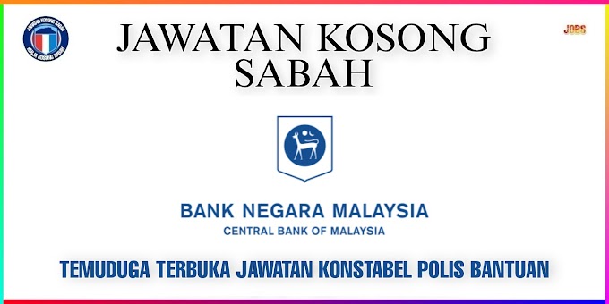 TEMUDUGA TERBUKA JAWATAN KONSTABEL POLIS BANTUAN BANK NEGARA MALAYSIA - (Sabah&Sarawak) 