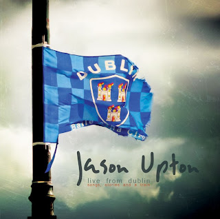 Jason Upton - Live From Dublin: Songs, Stories and a Train 2010