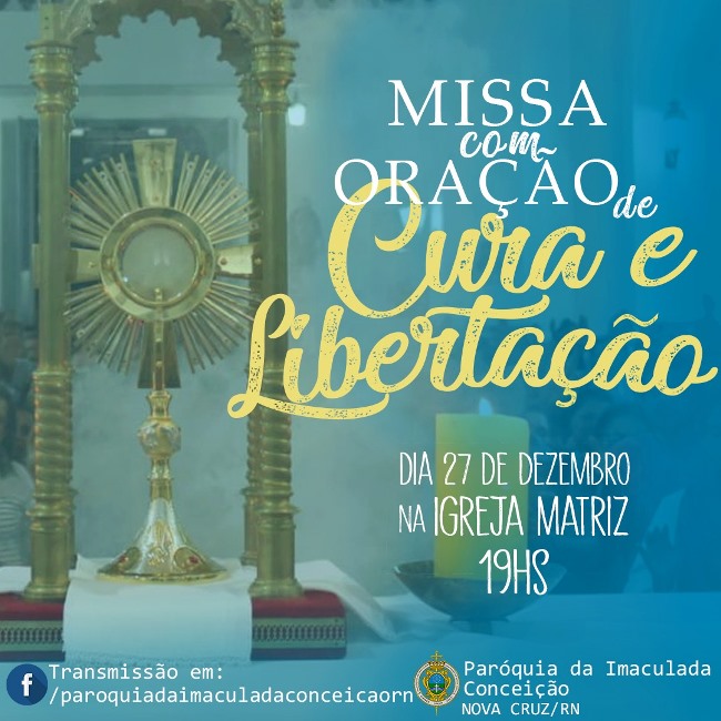 PARAQUIA DA IMACULADA CONCEIÇÃO REALIZA ÚLTIMA MISSA DE CURA E LIBERTAÇÃO DO ANO DE 2018 HOJE EM NOVA CRUZ 