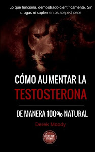 Como aumentar la testosterona: De manera 100% natural y probada científicamente (Spanish Edition)