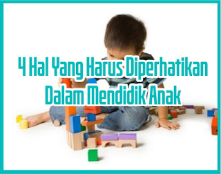 4 Hal Yang Harus Diperhatikan Dalam Mendidik Anak