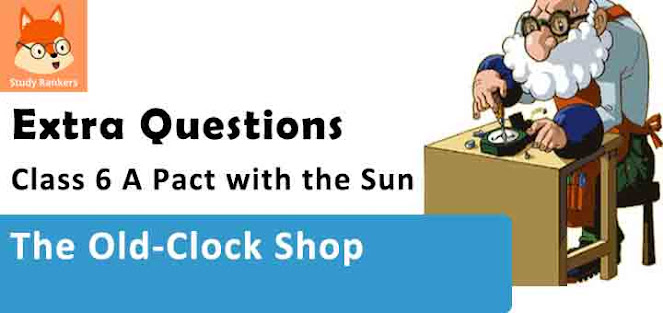Chapter 4 The Old-Clock Shop Important Questions Class 6 A Pact with the Sun English